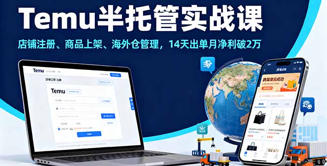 Temu半托管实战课，店铺注册、商品上架、海外仓管理，14天出单月净利破2万-千汇网创
