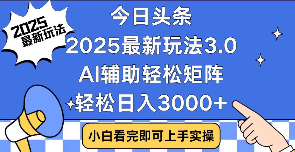 今日头条2025最新玩法3.0，思路简单，复制粘贴，轻松实现矩阵日入3000+-千汇网创