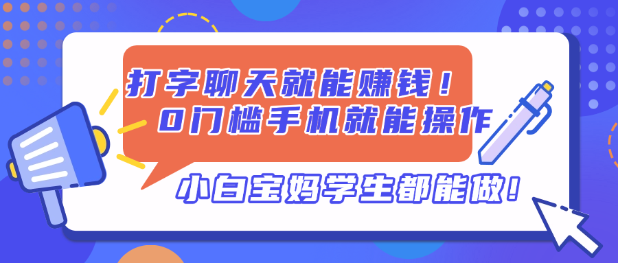打字聊天就能赚钱！0门槛手机就能操作，小白宝妈学生都能做!-千汇网创