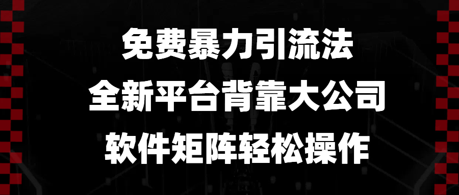 免费暴力引流法，全新平台，背靠大公司，软件矩阵轻松操作-千汇网创
