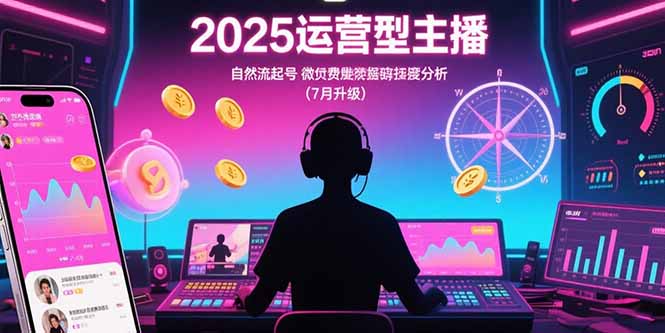 2025运营型主播：自然流起号，微付费投放技巧，罗盘数据深度解析(7月更新-千汇网创