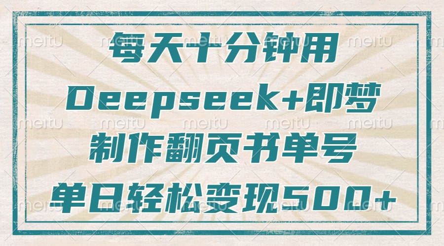 每天十分钟，用Deepseek+即梦，制作翻页书单号，疯狂涨粉，单日变现500+-千汇网创