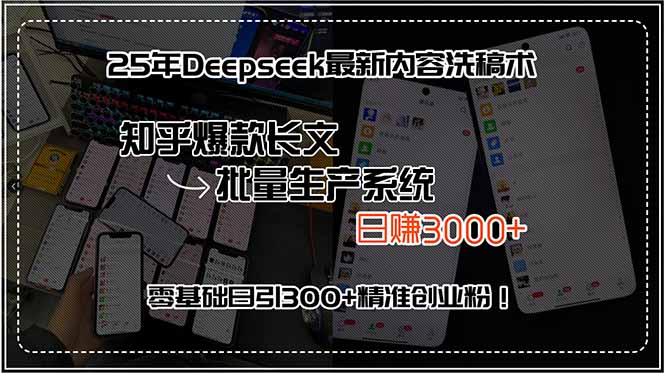 25年Deepseek最新内容洗稿术，知乎爆款长文批量生产系统，日赚3000+，…-千汇网创