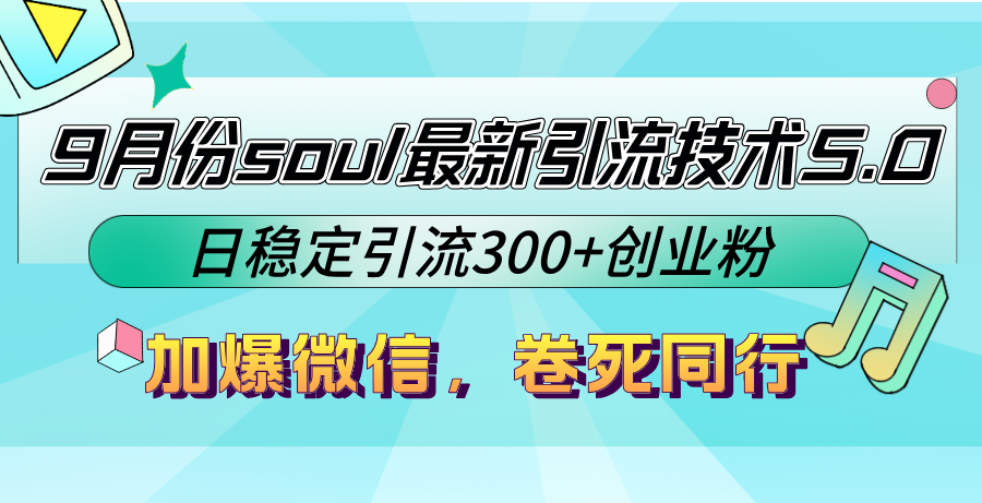 9月份soul最新引流技术5.0，日稳定引流300+创业粉，加爆微信，卷死同行-千汇网创