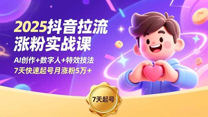 2025抖音拉流涨粉实战课，AI创作+数字人+特效技法，7天快速起号月涨粉5万+-千汇网创