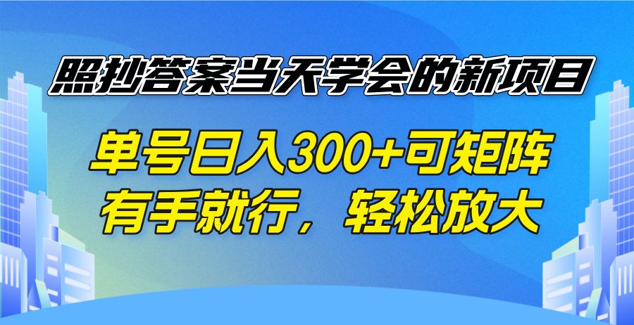 照抄答案当天学会的新项目，单号日入300 +可矩阵，有手就行，轻松放大-千汇网创