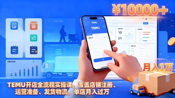 TEMU开店全流程实操课，覆盖店铺注册、运营准备、发货物流，单店月入过万-千汇网创