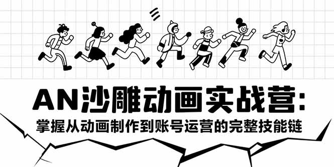 AN沙雕动画实战营：掌握从动画制作到账号运营的完整技能链-千汇网创