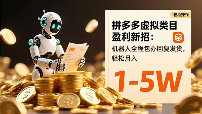 拼多多虚拟类目盈利新招：机器人全程包办回复发货，轻松月入 1-5W-千汇网创