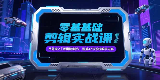 零基础抖音剪辑实战课，从剪映入门到爆款制作，涵盖42节系统教学内容-千汇网创