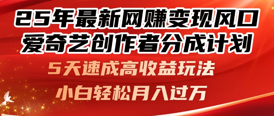 25年最新网赚变现风口！爱奇艺创作者分成计划，5天速成高收益玩法，小...-千汇网创