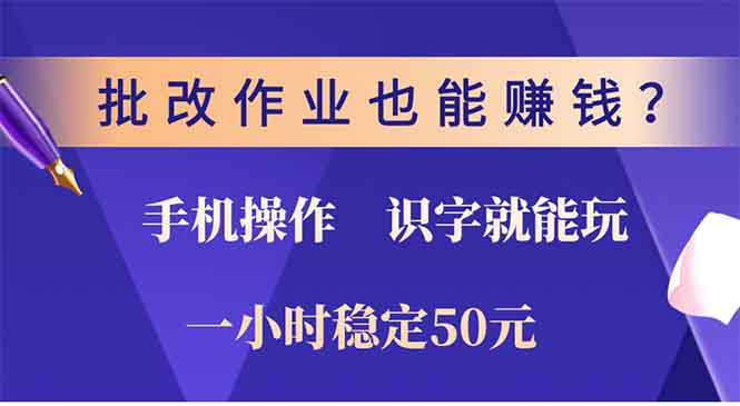 批改作业也能赚钱？0门槛手机项目，识字就能玩！一小时50元！-千汇网创