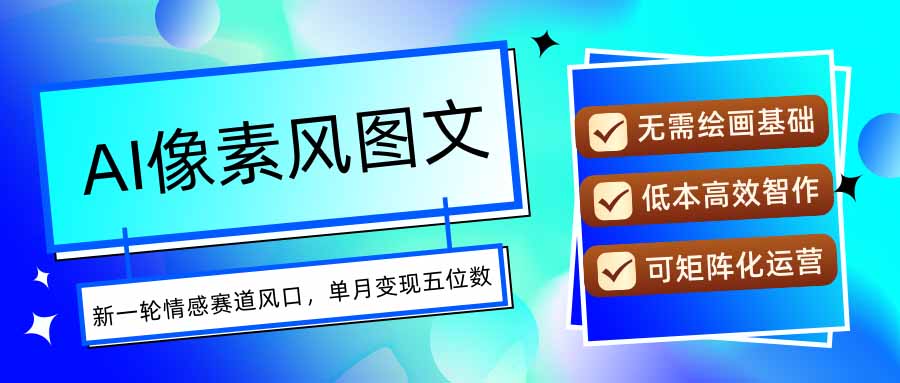 AI像素风图文超详细实操全过程，每天一小时轻松易上手，单月变现五位数-千汇网创