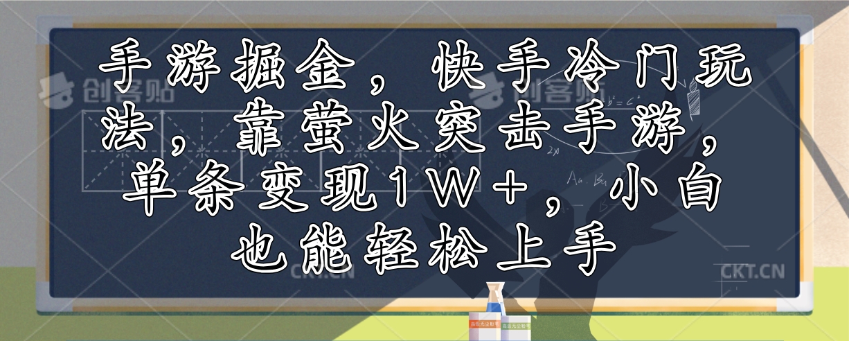 手游掘金，快手冷门玩法，靠萤火突击手游，单条变现1W+，小白也能轻松上手-千汇网创