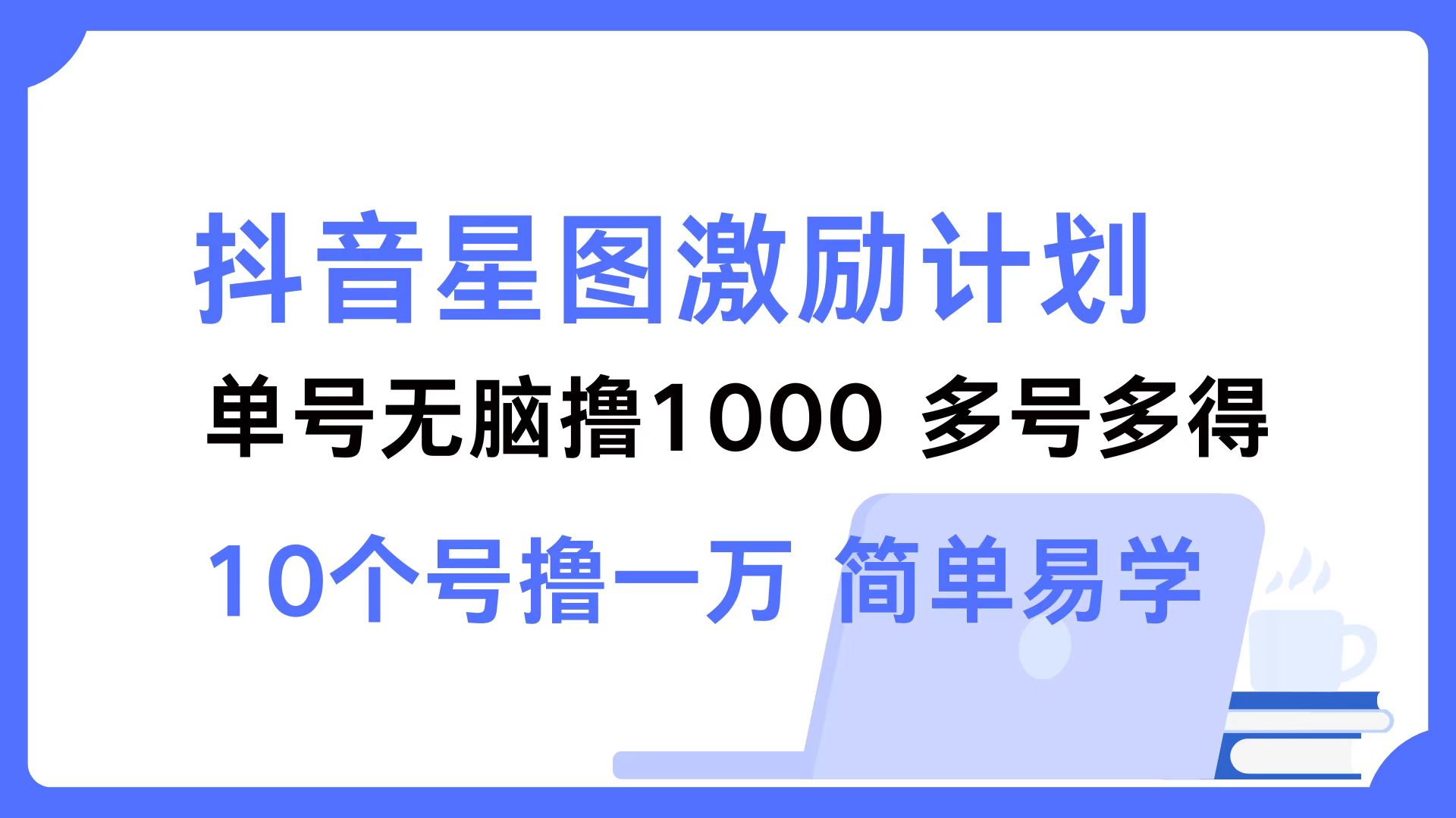 抖音星图激励计划 单号可撸1000  2个号2000  多号多得 简单易学-千汇网创