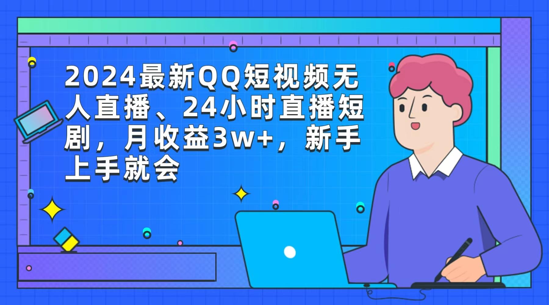 (9378期)2024最新QQ短视频无人直播、24小时直播短剧，月收益3w+，新手上手就会-千汇网创