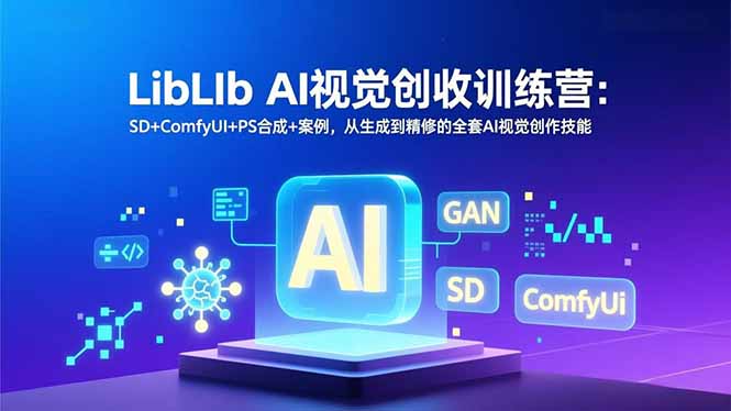 LibLIb AI视觉创收训练营：SD+ComfyUI+PS合成+案例，从生成到精修的全套AI视觉创作技能-千汇网创