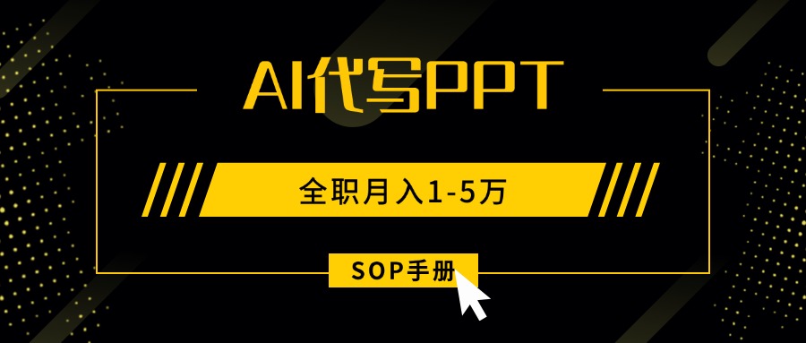 AI代写之高效制作PPT，永不失业副业兼职，全职月入1-5万【SOP手册】-千汇网创