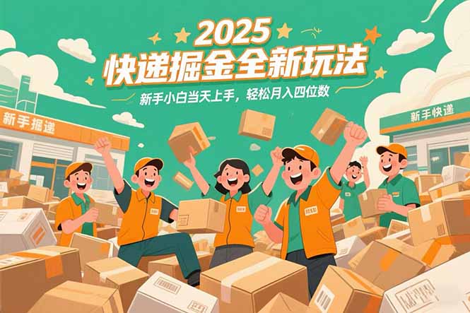 2025快递掘金全新玩法，新手小白当天上手，轻松月入四位数！-千汇网创