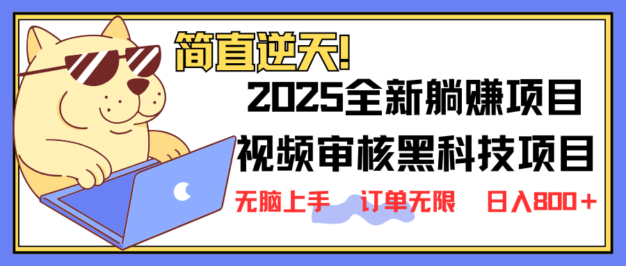 2025 全新视频审核黑科技项目登场，新手小白无脑上手5秒闭眼出单，订单...-千汇网创