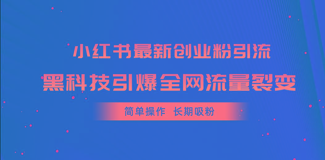 小红书最新创业粉引流，黑科技引爆全网流量裂变，简单操作长期吸粉-千汇网创