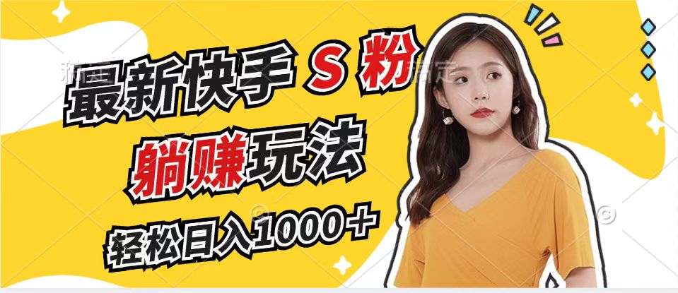 最新快手S粉赛道，简单无脑拉爆流量躺赚玩法，轻松日入1000＋-千汇网创