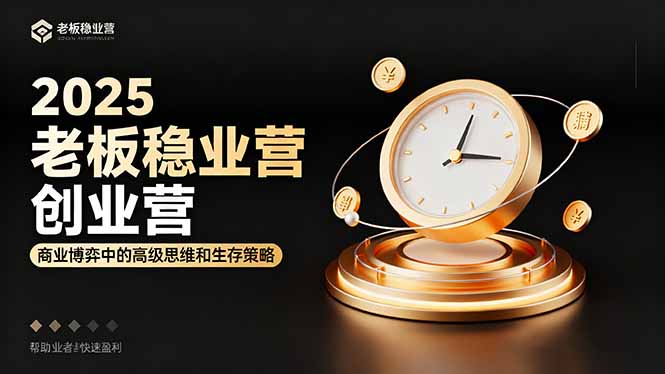 2025老板稳赚创业营：商业博弈中高级思维和生存策略，帮助创业者快速盈利-千汇网创