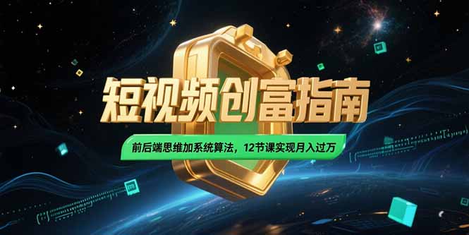 2025短视频创富指南，前后端思维加系统算法，12节课实现月入过万-千汇网创