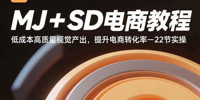 MJ+SD电商教程：低成本高质量视觉产出，提升电商转化率-22节实操-千汇网创