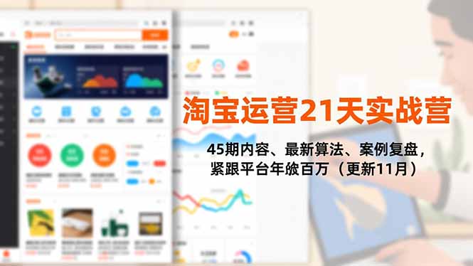 淘宝运营21天实战营，45期内容、最新算法、案例复盘，紧跟平台年入百万(更新11月-千汇网创