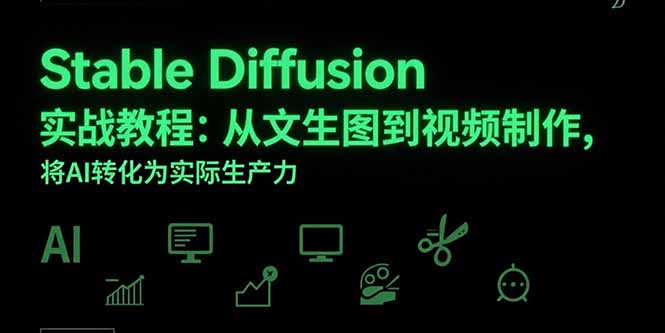 Stable Diffusion实战教程：从文生图到视频制作，将AI转化为实际生产力-千汇网创