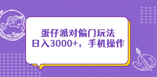 蛋仔派对偏门玩法，日入3000+，手机操作-千汇网创