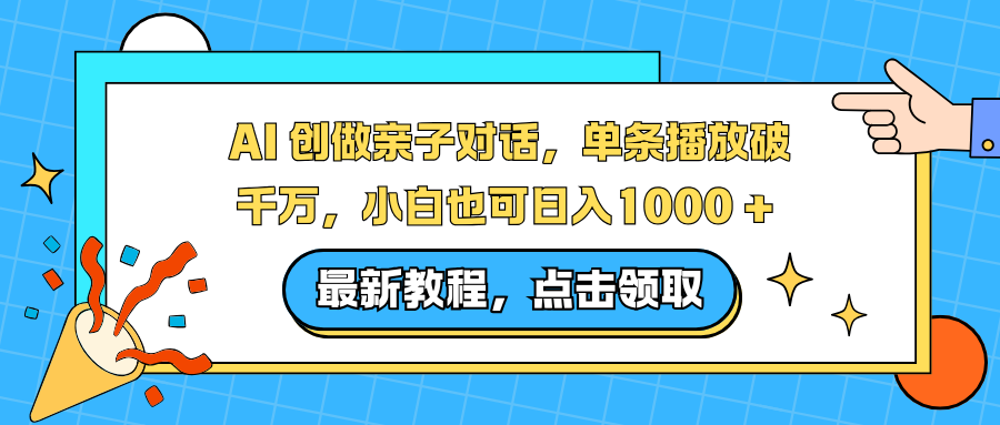 AI 创做亲子对话，单条播放破千万，小白也可日入1000 +-千汇网创