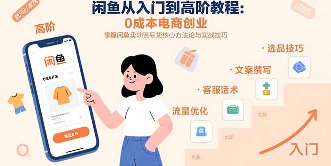 闲鱼从入门到高阶教程：0成本电商创业，掌握闲鱼卖货核心方法论与实战技巧-千汇网创