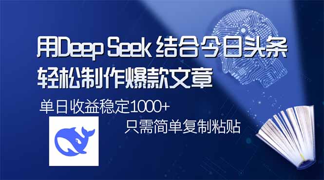 用DeepSeek结合今日头条，轻松制作爆款文章，单日稳定1000+，只需简单…-千汇网创