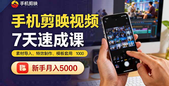 手机剪映视频7天速成课：素材导入、特效制作、模板套用，新手月入5000+-千汇网创