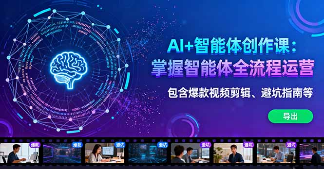 AI+智能体创作课：掌握智能体全流程运营。包含爆款视频剪辑、避坑指南等-千汇网创