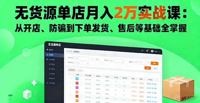 无货源单店月入2万实战课：从开店、防骗到下单发货、售后等基础全掌握-千汇网创