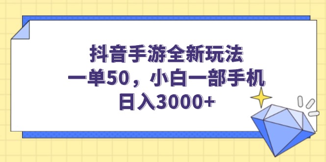 抖音手游全新玩法，一单50，小白一部手机日入3000+-千汇网创