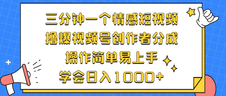 三分钟一个情感短视频，撸爆视频号创作者分成 操作简单易上手，学会…-千汇网创