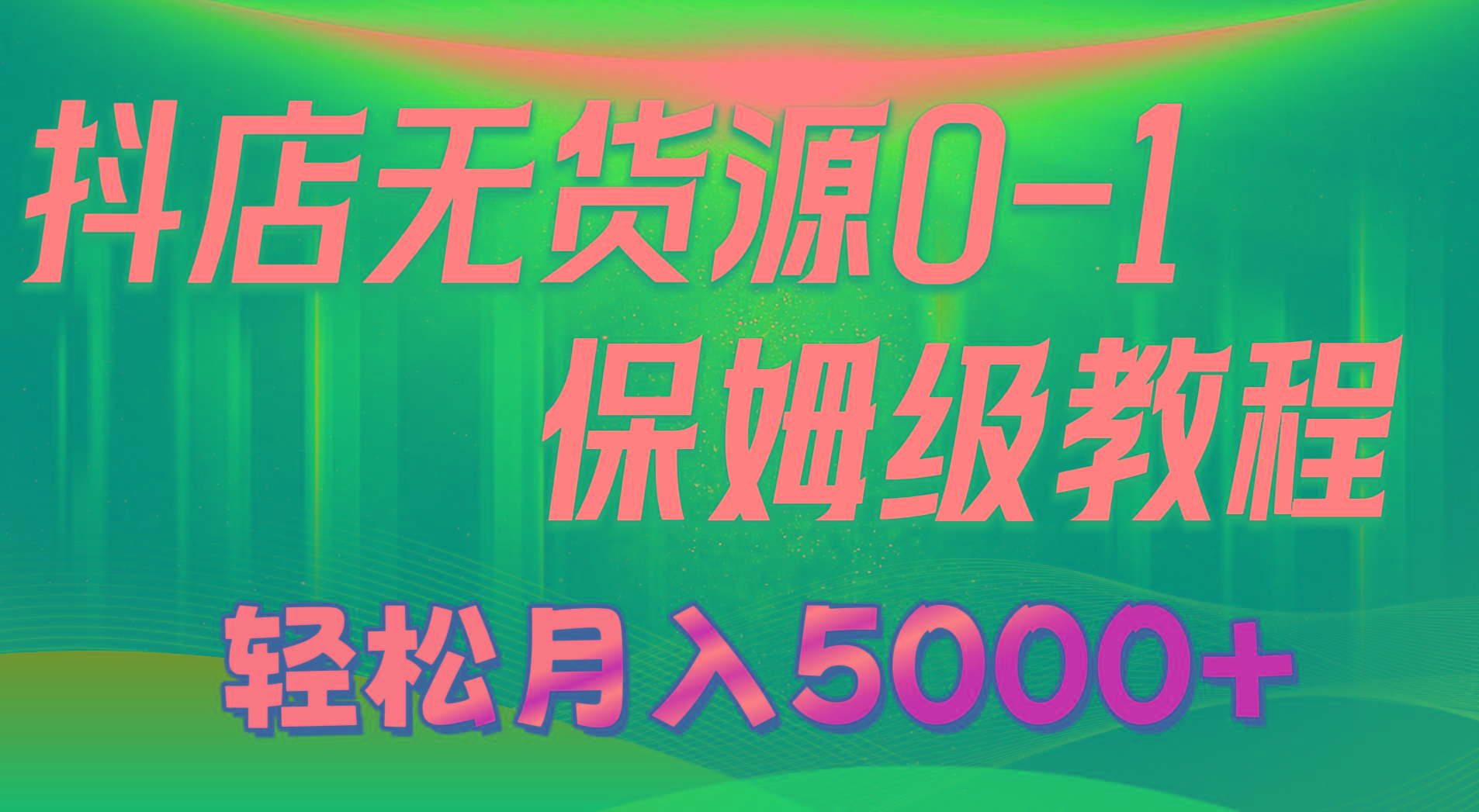 抖店无货源0到1详细实操教程：轻松月入5000+(7节-千汇网创