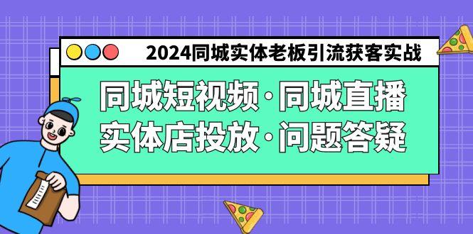 2024同城实体老板引流获客实操同城短视频·同城直播·实体店投放·问题答疑-千汇网创
