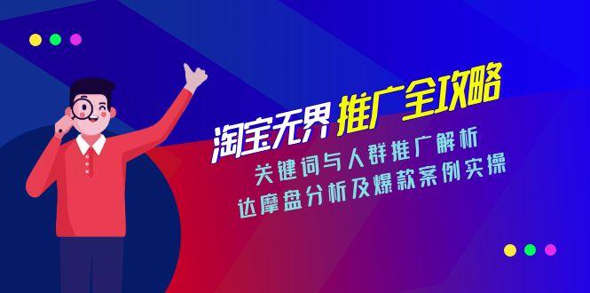 淘宝无界推广全攻略，关键词与人群推广解析，达摩盘分析及爆款案例实操-千汇网创