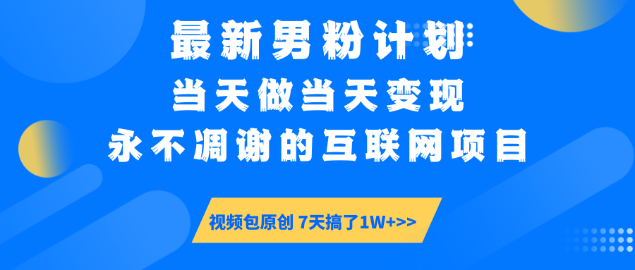 最新男粉计划6.0玩法，永不凋谢的互联网项目 当天做当天变现，视频包原...-千汇网创