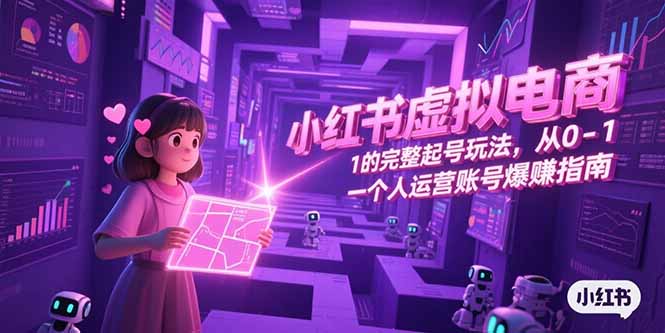 小红书虚拟电商，从0-1的完整起号玩法，一个人运营账号爆赚指南-千汇网创