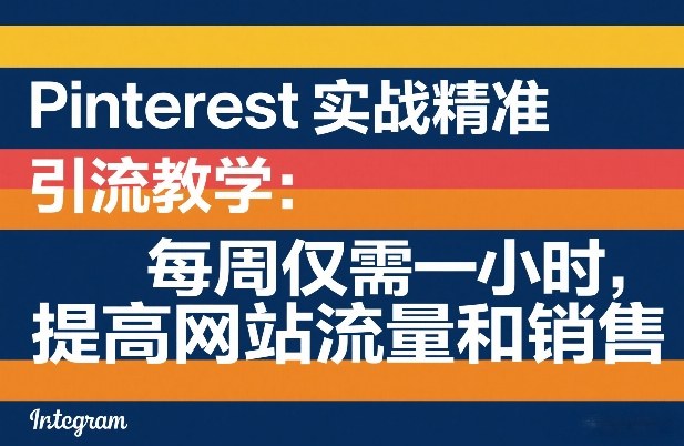 Pinterest实战精准引流教学：每周仅需一小时，提高网站流量和销售-千汇网创