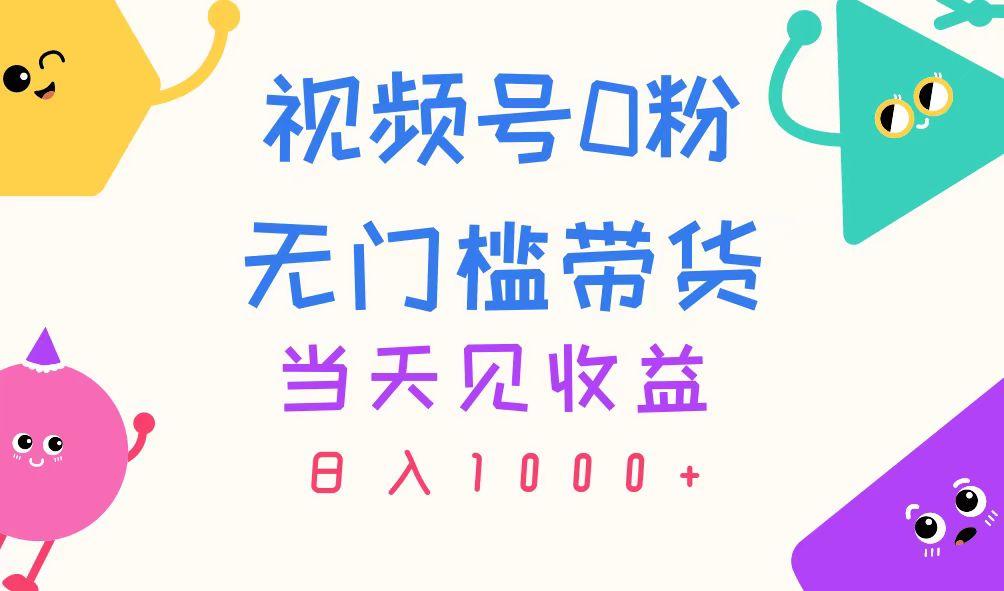 视频号0粉无门槛带货，当天见收益，日入1000+-千汇网创