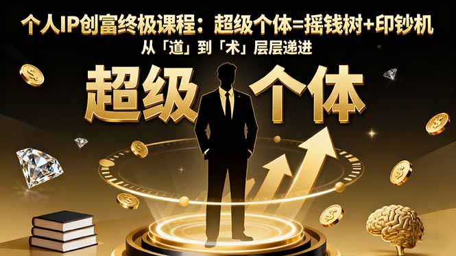 个人IP创富终极课程：超级个体=摇钱树+印钞机，从「道」到「术」层层递进-千汇网创