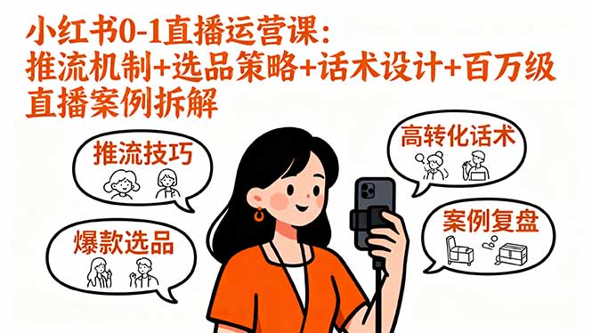 小红书0-1直播运营课：推流机制+选品策略+话术设计+百万级直播案例拆解-千汇网创