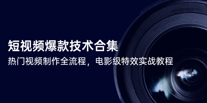 短视频爆款技术合集，热门视频制作全流程，电影级特效实战教程-千汇网创